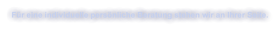 F�r eine individuelle pers�nliche Beratung stehen wir an Ihrer Seite.